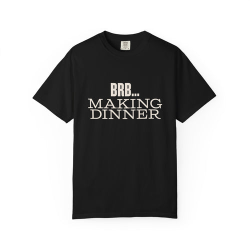 BRB... Making Dinner T-Shirt — 'Dinner Club Collection