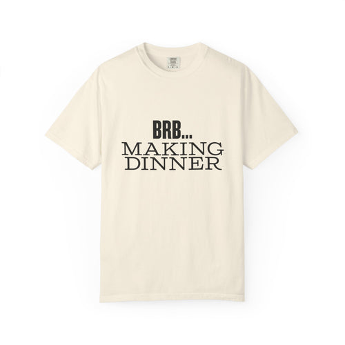 BRB... Making Dinner T-Shirt — 'Dinner Club Collection
